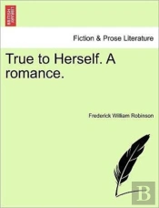 True To Herself. A Romance.