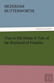 True To His Home A Tale Of The Boyhood Of Franklin