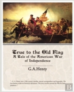 Bertrand.pt - True To The Old Flag A Tale Of The American War Of Independence