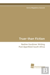 Truer Than Fiction - Nadine Gordimer Writing Post-Apartheid South Africa