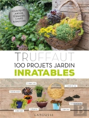Truffaut - 100 Projets Jardins Inratables