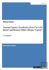 Truman Capote'S Nonfiction Novel In Cold Blood And Bennett Miller'S Biopic Capote