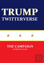 Trump Twitterverse - The Campaign - An Unauthorized Record
