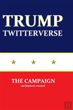 Bertrand.pt - Trump Twitterverse - The Campaign - An Unauthorized Record