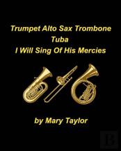 Trumpet Alto Sax Trombone Tuba I Will Sing Of His Mercies