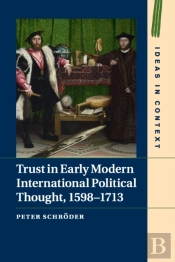 Trust In Early Modern International Political Thought, 1598â€“1713