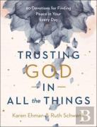 Trusting God In All The Things Â€“ 90 Devotions For Finding Peace In Your Every Day