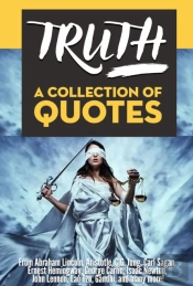 Truth: A Collection Of Quotes - From Abraham Lincoln, Aristotle, C.G. Jung, Carl Sagan, Ernest Hemingway, George Carlin, Isaac Newton, John Lennon, Lao Tzu, Gandhi, And Many More!