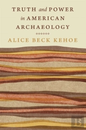 Truth And Power In American Archaeology