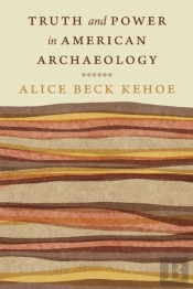 Truth And Power In American Archaeology