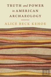 Truth And Power In American Archaeology