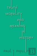 Truth, Morality, And Meaning In History
