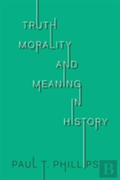 Truth, Morality, And Meaning In History