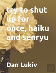 Try To Shut Up For Once, Haiku And Senryu