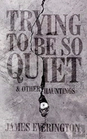 Trying To Be So Quiet & Other Hauntings