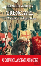Ttrencavel Et Les Chevaliers De L'Apocalypse ; Au Coeur De La Croisade Albigeoise
