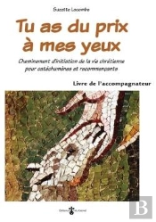 Tu As Du Prix À Mes Yeux : Livret De L'Accompagnateur ; Cheminement D'Initiation De La Vie Chrétienne Pour Catéchumènes Et Recommençants