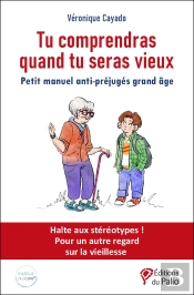 Tu Comprendras Quand Tu Seras Vieux : Petit Manuel Anti-Préjugés Grand Âge