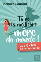 Tu Es La Meilleure Mère Du Monde ! ; Les 6 Clés De La Confiance
