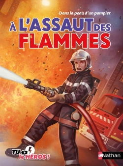Bertrand.pt - Tu Es Le Héros ! : Dans La Peau D'Un Pompier : À L'Assaut Des Flammes