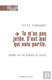 Tu M'As Pas Jetée, C'Est Moi Qui Suis Partie ; Enquête Sur Les Disputes De Couples