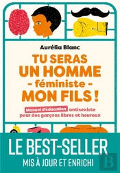 Tu Seras Un Homme Féministe Mon Fils ! Manuel D'Éducation Antisexiste Pour Des Garçons Libres Et Heureux