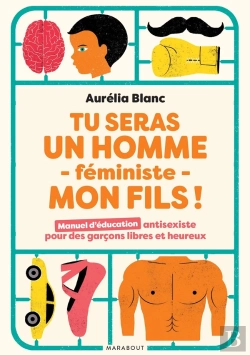 Bertrand.pt - Tu Seras Un Homme Féministe Mon Fils ! Manuel D'Éducation Antisexiste Pour Des Garçons Libres Et Heureux