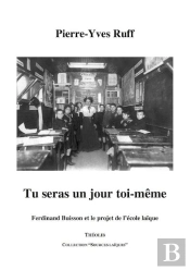 Tu Seras Un Jour Toi-Même ; Ferdinand Buisson Et Le Projet De L'École Laïque