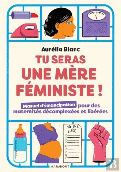 Bertrand.pt - Tu Seras Une Mère Féministe ! Manuel D'Émancipation Pour Des Maternités Décomplexées Et Libérées