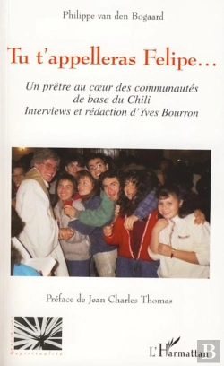 Bertrand.pt - Tu T'Appelleras Felipe... ; Un Prêtre Au Coeur Des Communautés De Base Du Chili