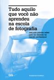 Tudo Aquilo que Você não Aprendeu na Escola de Fotografia