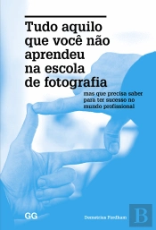 Tudo Aquilo que Você não Aprendeu na Escola de Fotografia