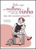 Tudo o Que as Mulheres Sempre Quiserem Saber Sobre Vinho e Não Ousavam Perguntar