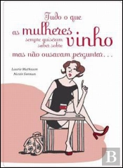 Tudo o Que as Mulheres Sempre Quiserem Saber Sobre Vinho e Não Ousavam Perguntar