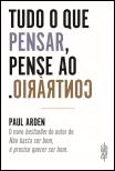 Tudo o que Pensar, Pense ao Contrário