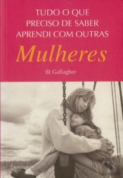 Tudo o que Preciso de Saber Aprendi com Outras Mulheres