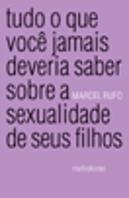 Tudo o Que Você Jamais Deveria Saber Sobre a Sexualidade de Seus Filhos