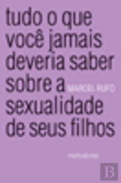 Tudo o Que Você Jamais Deveria Saber Sobre a Sexualidade de Seus Filhos