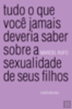 Bertrand.pt - Tudo o Que Você Jamais Deveria Saber Sobre a Sexualidade de Seus Filhos