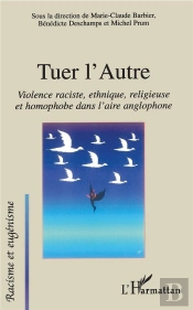 Tuer L'Autre ; Violence Raciste, Religieuse Et Homophobe Dans L'Aire Anglophone