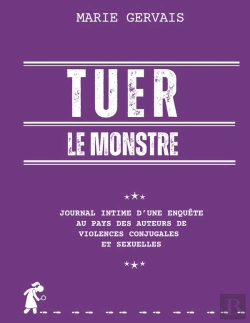Bertrand.pt - Tuer Le Monstre : Journal Intime D'Une Enquête Au Pays Des Auteurs De Violences Conjugales Et Sexuelles