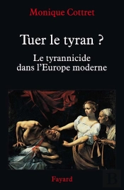 Tuer Le Tyran ? : Le Tyrannicide Dans L'Europe Moderne