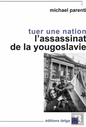 Tuer Une Nation. L'Assassinat De La Yougoslavie