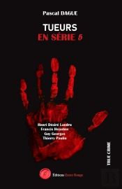Tueurs En Série Tome 5 : Henri Désiré Landru, Francis Heaulme, Guy Georges Thierry Paulin
