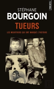 Tueurs ; Les Meurtriers Qui Ont Marqué L'Histoire