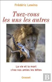 Tuez-Vous Les Uns Les Autres ; La Vie Et La Mort Chez Nos Amies Les Bêtes