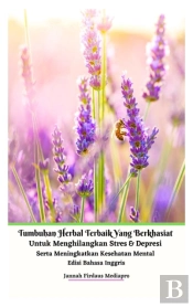 Tumbuhan Herbal Terbaik Yang Berkhasiat Untuk Menghilangkan Stres Dan Depresi Serta Meningkatkan Kesehatan Mental Edisi Bahasa Inggris Hardcover Version