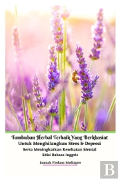 Tumbuhan Herbal Terbaik Yang Berkhasiat Untuk Menghilangkan Stres &Amp; Depresi Serta Meningkatkan Kesehatan Mental Edisi Bahasa Inggris