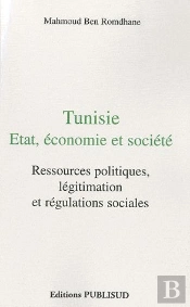 Tunisie : Etat, Economie Et Societe. Ressources Politiques, Legitimation Et Regulations Sociales