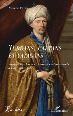 Bertrand.pt - Turbans, Caftans Et Yatagans : Voyages En Orient Et Échanges Interculturels À L'Âge Classique